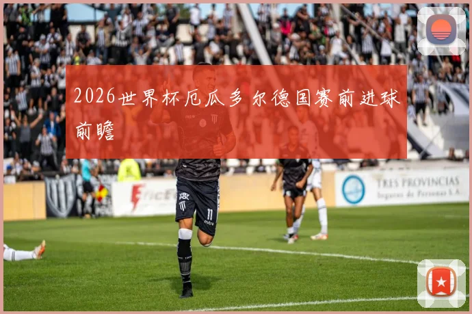 2026世界杯厄瓜多尔德国赛前进球前瞻